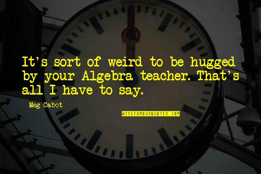 Stiers Bakersfield Quotes By Meg Cabot: It's sort of weird to be hugged by