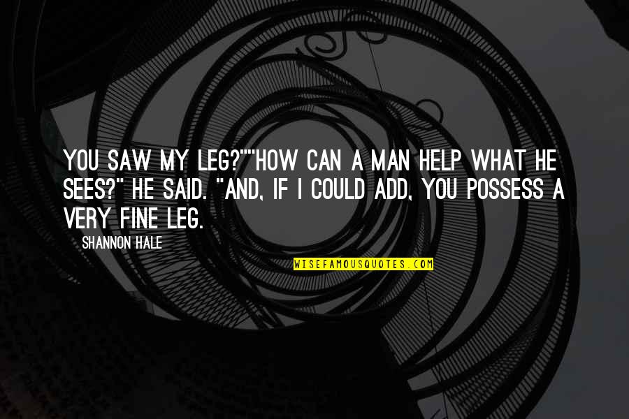 Stierwalt Crave Quotes By Shannon Hale: You saw my leg?""How can a man help Stierwalt Crave Quotes By Shannon Hale: You saw my leg?""How can a man help
