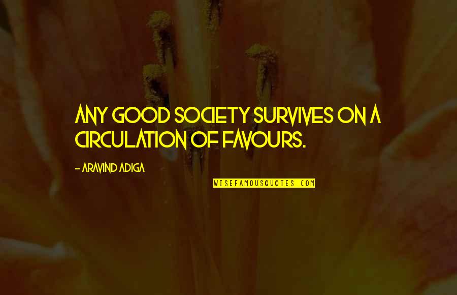 Stierwalt Fitting Quotes By Aravind Adiga: Any good society survives on a circulation of