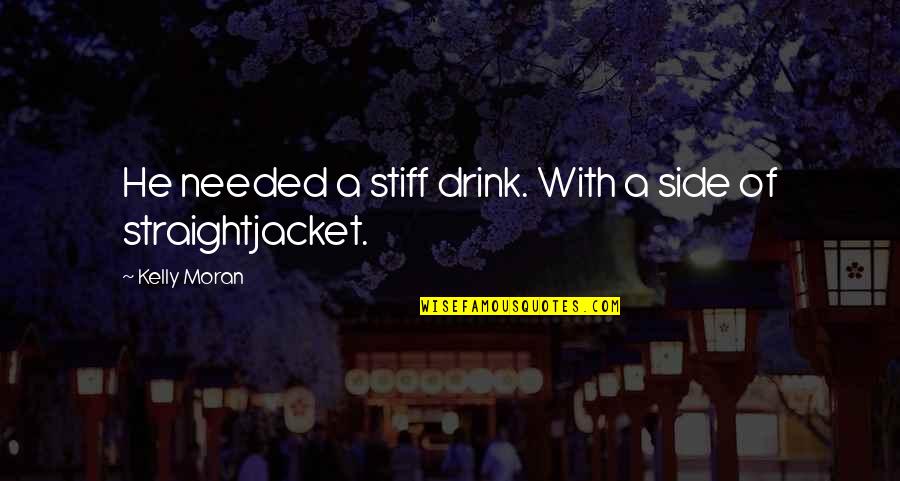 Stiff Drink Quotes By Kelly Moran: He needed a stiff drink. With a side