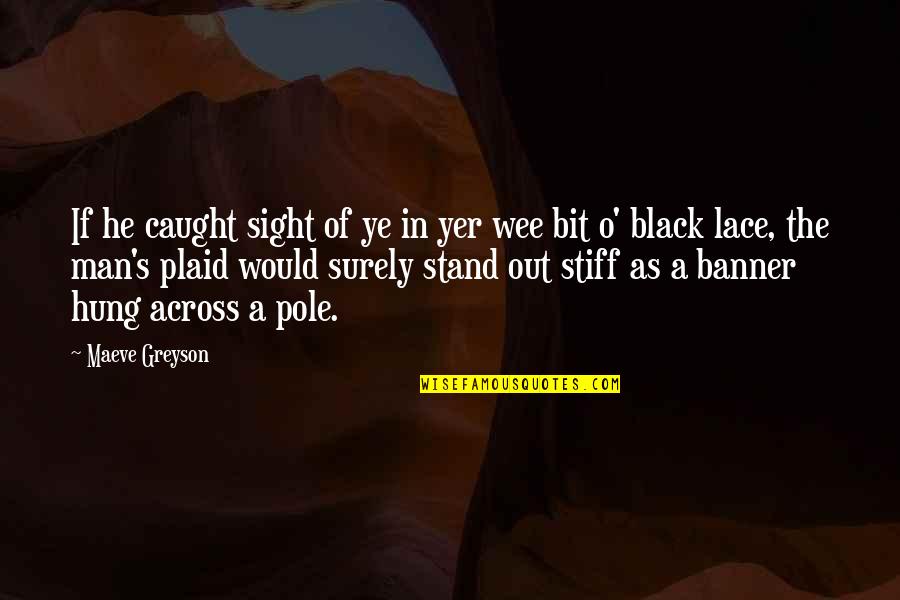 Stiff Man Quotes By Maeve Greyson: If he caught sight of ye in yer