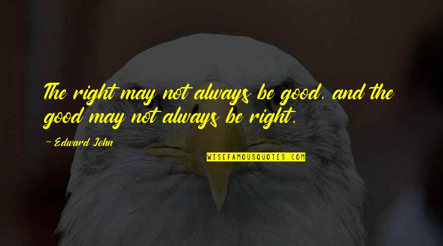 Stiff Neck Tagalog Quotes By Edward John: The right may not always be good, and