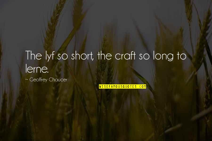 Stiff Neck Tagalog Quotes By Geoffrey Chaucer: The lyf so short, the craft so long