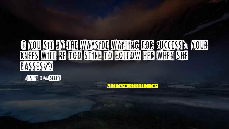 Stiff Quotes By Austin O'Malley: If you sit by the wayside waiting for