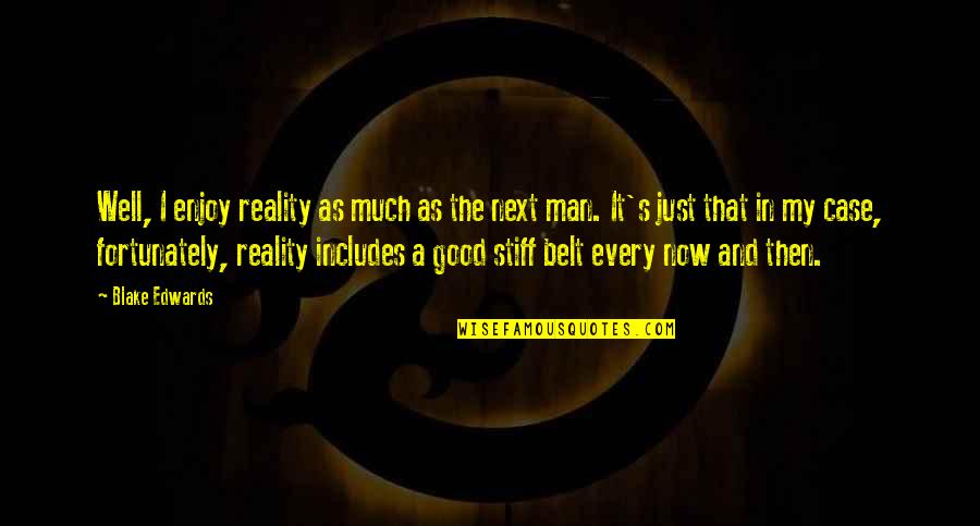 Stiff Quotes By Blake Edwards: Well, I enjoy reality as much as the Stiff Quotes By Blake Edwards: Well, I enjoy reality as much as the