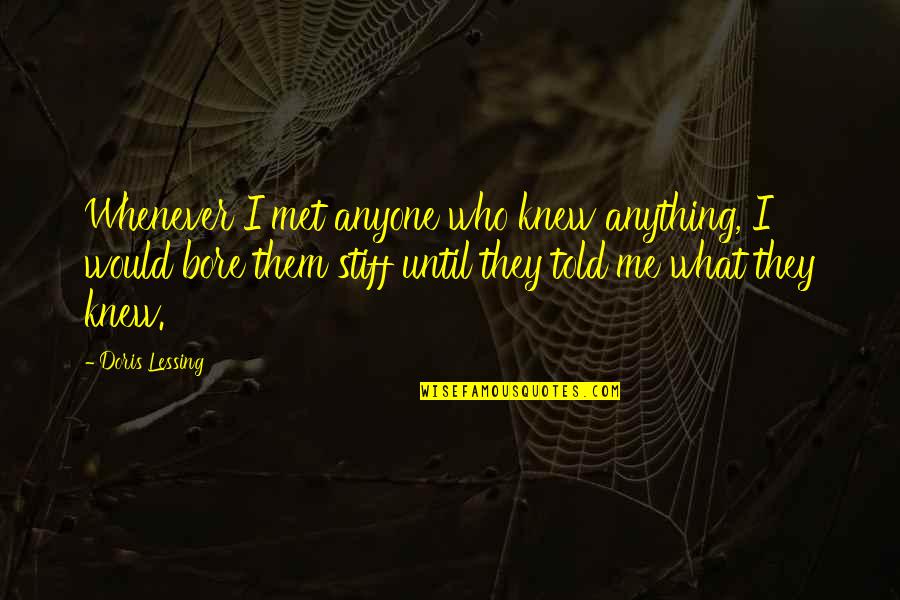 Stiff Quotes By Doris Lessing: Whenever I met anyone who knew anything, I Stiff Quotes By Doris Lessing: Whenever I met anyone who knew anything, I