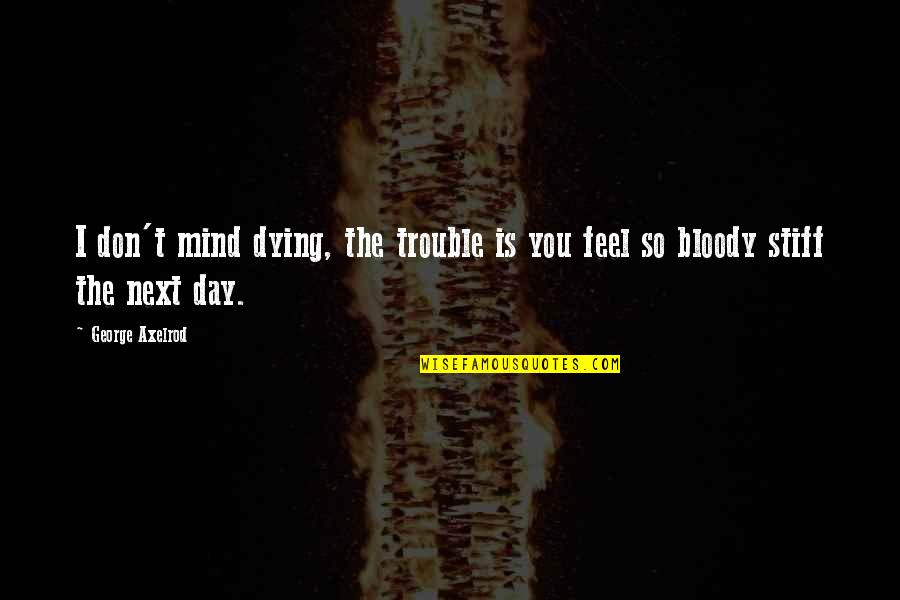 Stiff Quotes By George Axelrod: I don't mind dying, the trouble is you