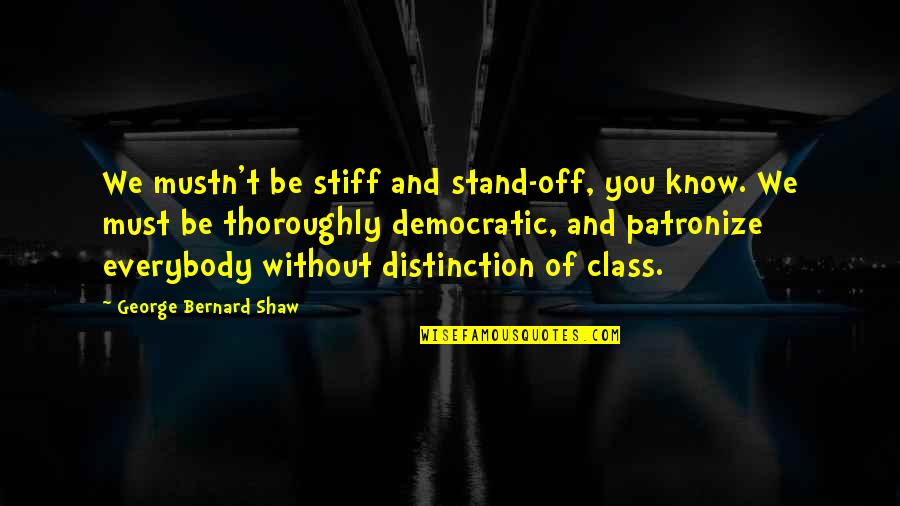 Stiff Quotes By George Bernard Shaw: We mustn't be stiff and stand-off, you know. Stiff Quotes By George Bernard Shaw: We mustn't be stiff and stand-off, you know.