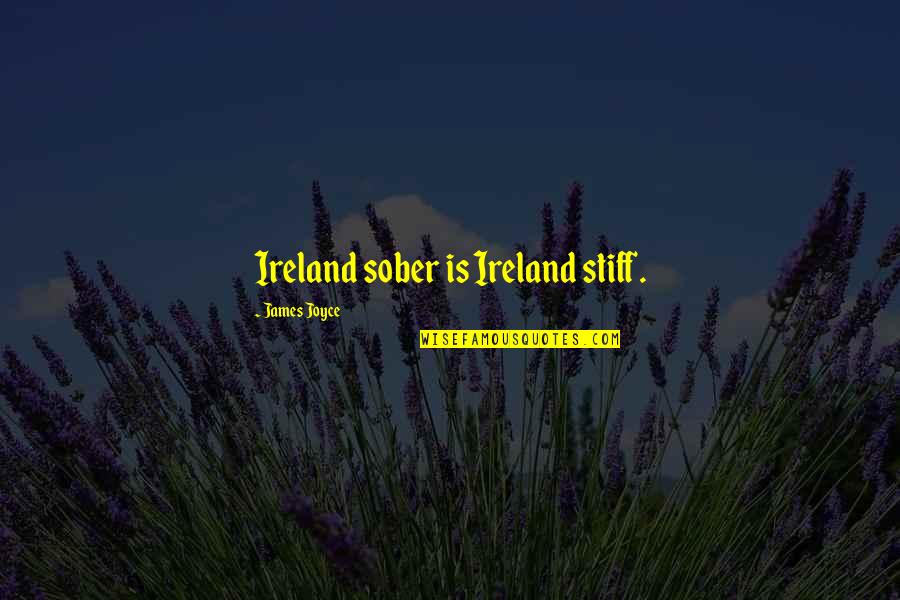 Stiff Quotes By James Joyce: Ireland sober is Ireland stiff. Stiff Quotes By James Joyce: Ireland sober is Ireland stiff.