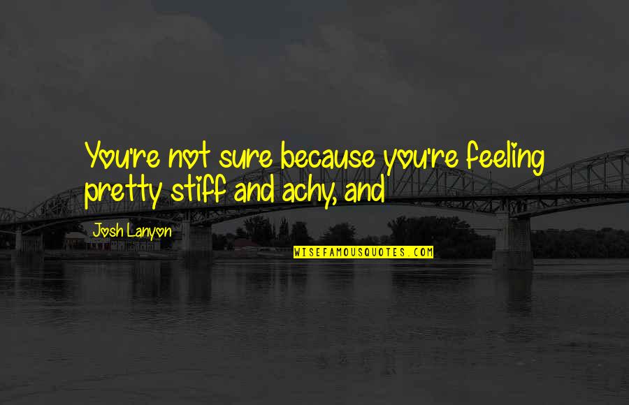 Stiff Quotes By Josh Lanyon: You're not sure because you're feeling pretty stiff
