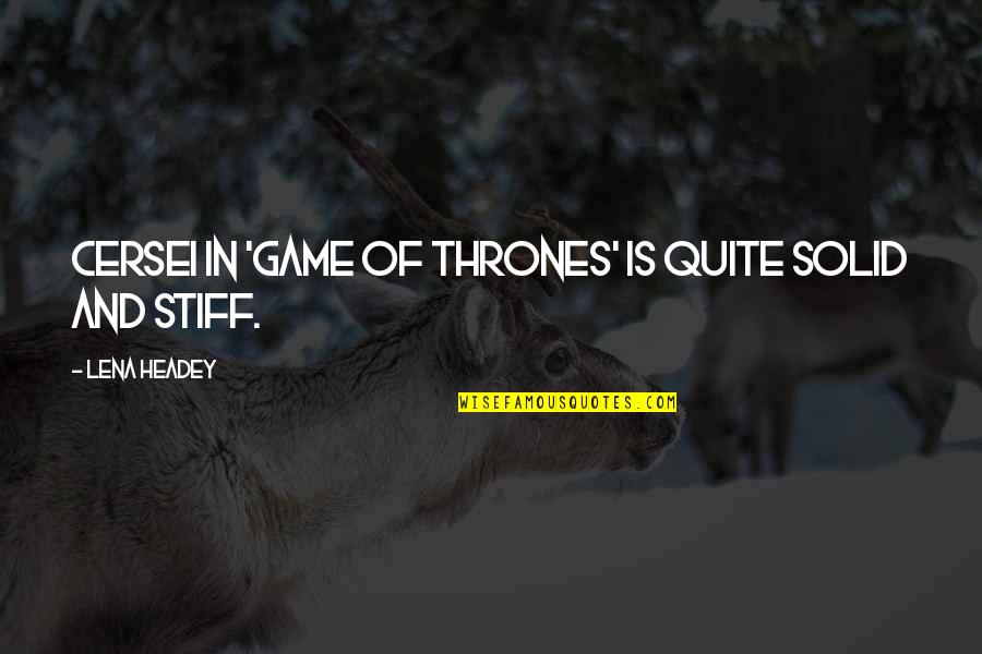 Stiff Quotes By Lena Headey: Cersei in 'Game of Thrones' is quite solid Stiff Quotes By Lena Headey: Cersei in 'Game of Thrones' is quite solid