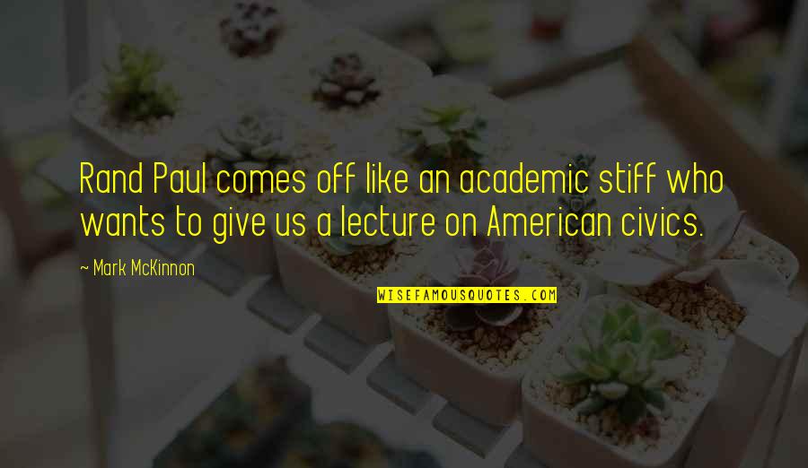 Stiff Quotes By Mark McKinnon: Rand Paul comes off like an academic stiff Stiff Quotes By Mark McKinnon: Rand Paul comes off like an academic stiff