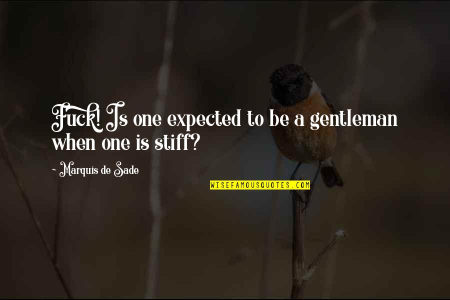 Stiff Quotes By Marquis De Sade: Fuck! Is one expected to be a gentleman Stiff Quotes By Marquis De Sade: Fuck! Is one expected to be a gentleman