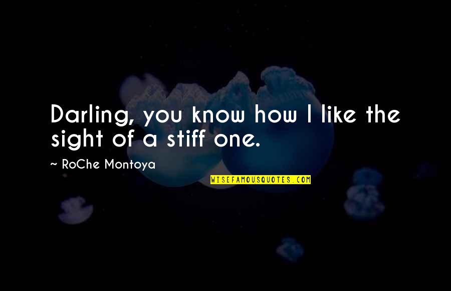 Stiff Quotes By RoChe Montoya: Darling, you know how I like the sight Stiff Quotes By RoChe Montoya: Darling, you know how I like the sight