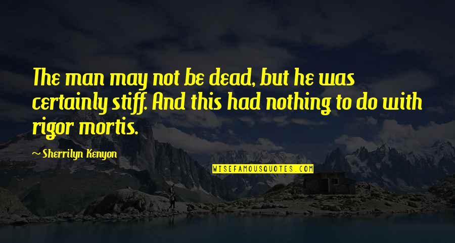 Stiff Quotes By Sherrilyn Kenyon: The man may not be dead, but he Stiff Quotes By Sherrilyn Kenyon: The man may not be dead, but he