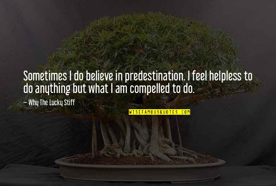 Stiff Quotes By Why The Lucky Stiff: Sometimes I do believe in predestination. I feel Stiff Quotes By Why The Lucky Stiff: Sometimes I do believe in predestination. I feel
