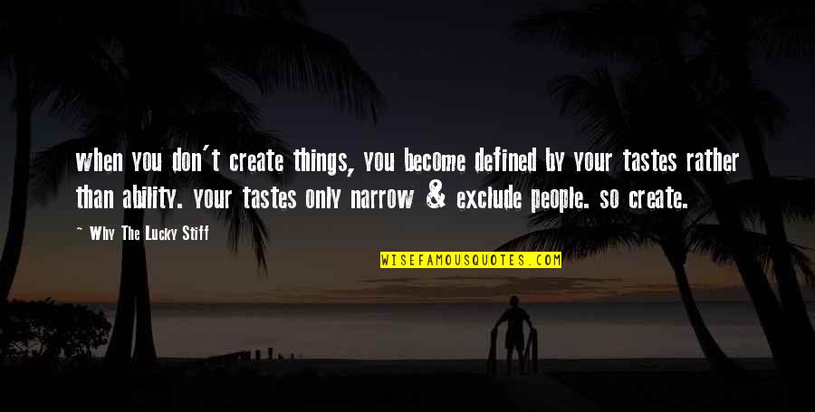 Stiff Quotes By Why The Lucky Stiff: when you don't create things, you become defined Stiff Quotes By Why The Lucky Stiff: when you don't create things, you become defined