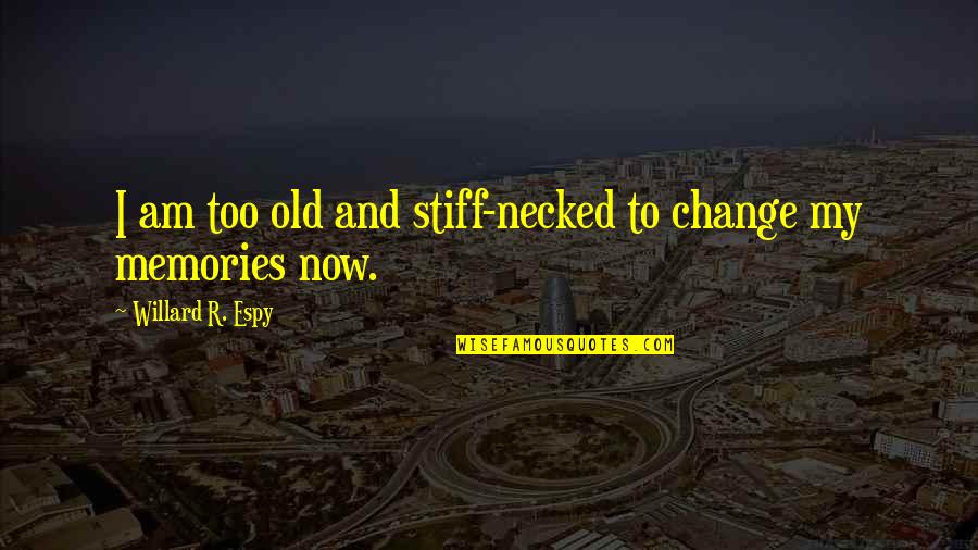 Stiff Quotes By Willard R. Espy: I am too old and stiff-necked to change Stiff Quotes By Willard R. Espy: I am too old and stiff-necked to change