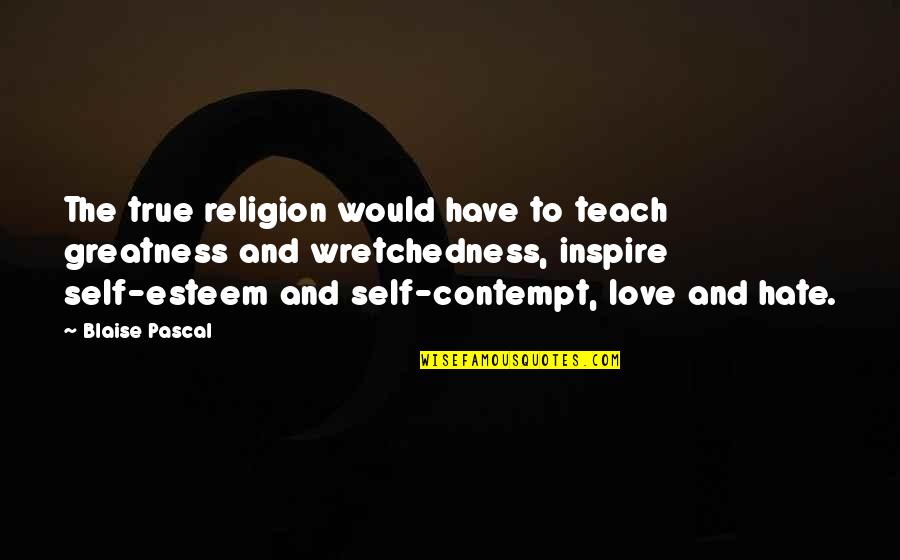 Stiff Relationship Quotes By Blaise Pascal: The true religion would have to teach greatness