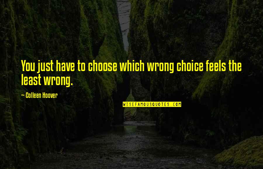 Stiff Relationship Quotes By Colleen Hoover: You just have to choose which wrong choice