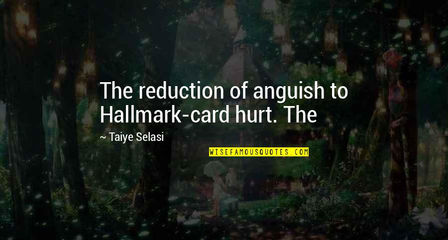 Stiff Relationship Quotes By Taiye Selasi: The reduction of anguish to Hallmark-card hurt. The