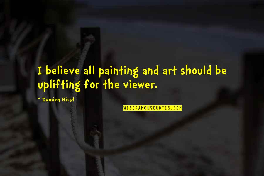 Stiffed Quotes By Damien Hirst: I believe all painting and art should be