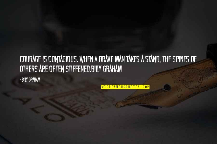 Stiffened Quotes By Billy Graham: Courage is contagious. When a brave man takes Stiffened Quotes By Billy Graham: Courage is contagious. When a brave man takes