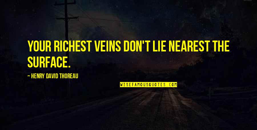 Stiffened Quotes By Henry David Thoreau: Your richest veins don't lie nearest the surface. Stiffened Quotes By Henry David Thoreau: Your richest veins don't lie nearest the surface.