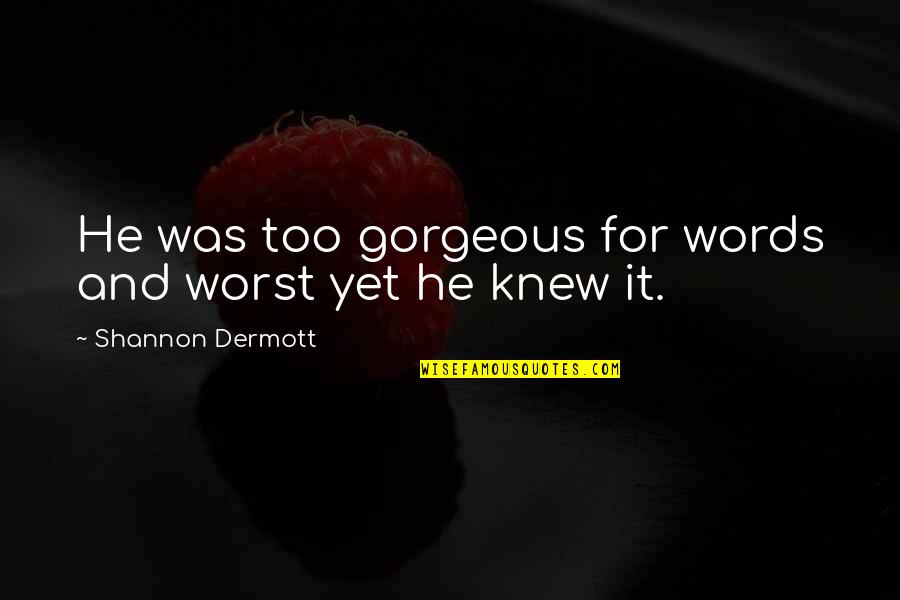 Stiffened Quotes By Shannon Dermott: He was too gorgeous for words and worst