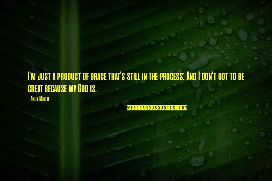 Stiffeners Quotes By Andy Mineo: I'm just a product of grace that's still Stiffeners Quotes By Andy Mineo: I'm just a product of grace that's still