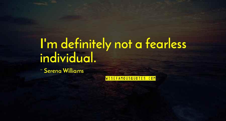 Stiffeners Quotes By Serena Williams: I'm definitely not a fearless individual. Stiffeners Quotes By Serena Williams: I'm definitely not a fearless individual.
