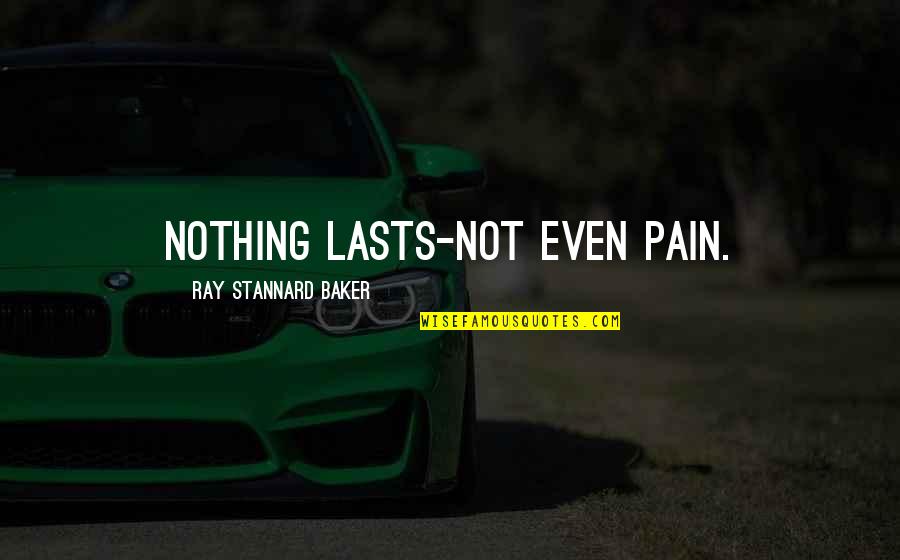 Stiffens Synonym Quotes By Ray Stannard Baker: Nothing lasts-not even pain.