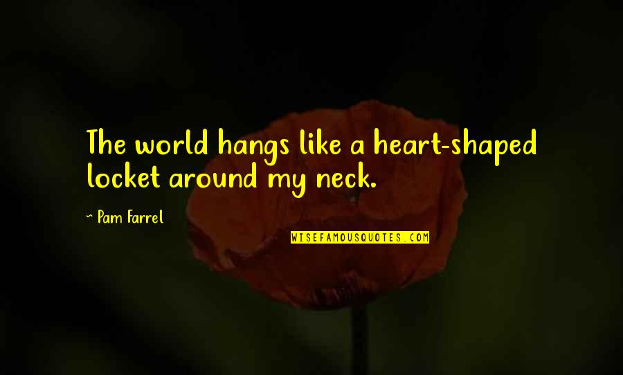 Stiffens Up Quotes By Pam Farrel: The world hangs like a heart-shaped locket around