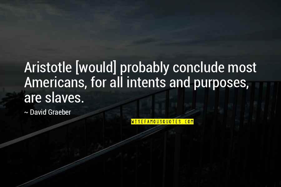 Stiffest Wrestlers Quotes By David Graeber: Aristotle [would] probably conclude most Americans, for all