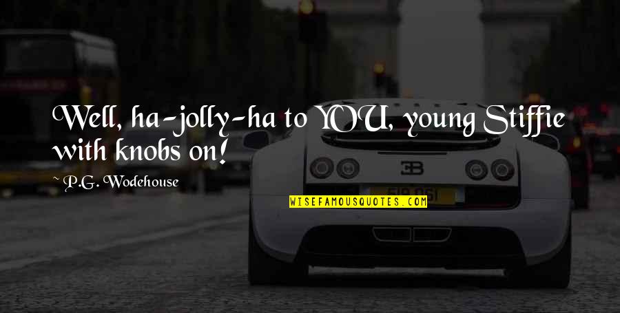 Stiffie Quotes By P.G. Wodehouse: Well, ha-jolly-ha to YOU, young Stiffie with knobs