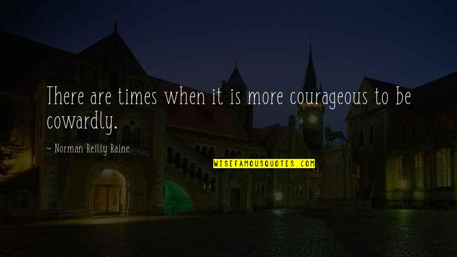Stiffies Quotes By Norman Reilly Raine: There are times when it is more courageous