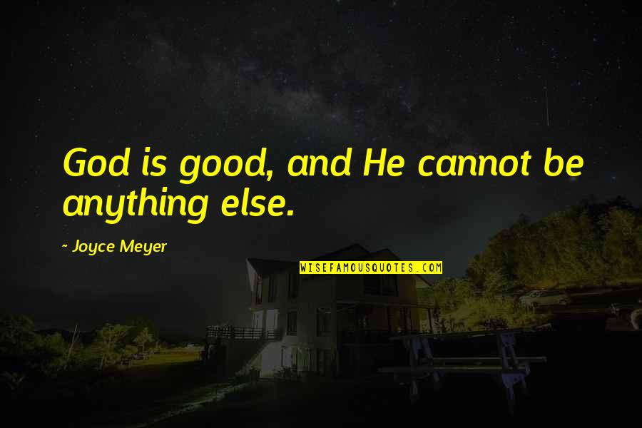 Stiffneckedness Quotes By Joyce Meyer: God is good, and He cannot be anything