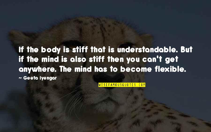 Stiff's Quotes By Geeta Iyengar: If the body is stiff that is understandable.