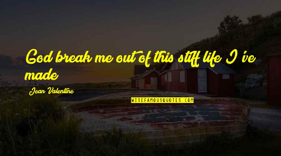 Stiff's Quotes By Jean Valentine: God break me out of this stiff life