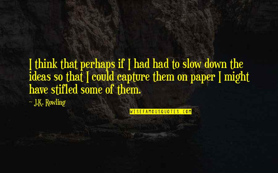 Stifled Creativity Quotes By J.K. Rowling: I think that perhaps if I had had