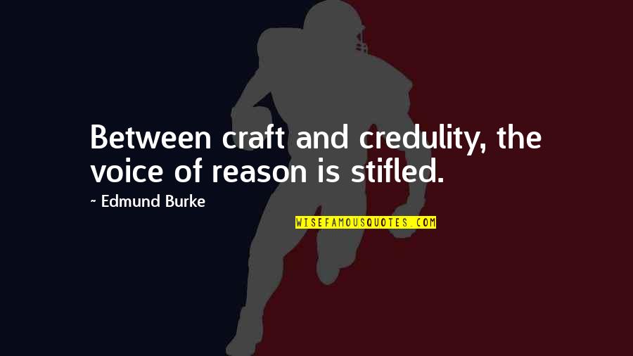 Stifled Quotes By Edmund Burke: Between craft and credulity, the voice of reason Stifled Quotes By Edmund Burke: Between craft and credulity, the voice of reason