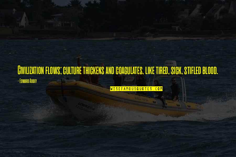 Stifled Quotes By Edward Abbey: Civilization flows; culture thickens and coagulates, like tired, Stifled Quotes By Edward Abbey: Civilization flows; culture thickens and coagulates, like tired,