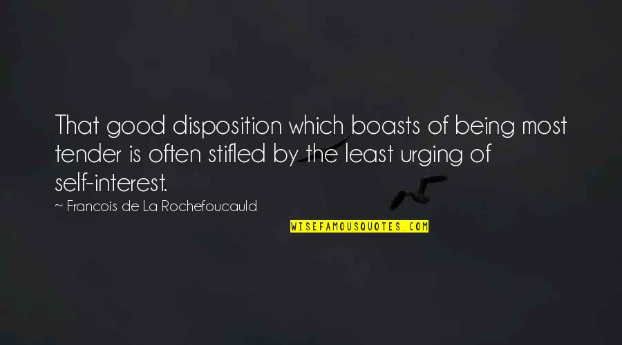 Stifled Quotes By Francois De La Rochefoucauld: That good disposition which boasts of being most