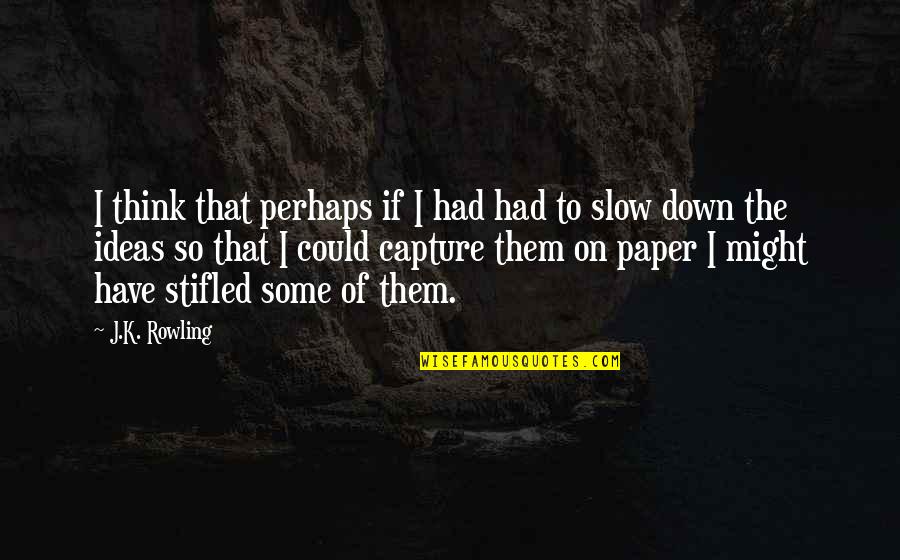 Stifled Quotes By J.K. Rowling: I think that perhaps if I had had