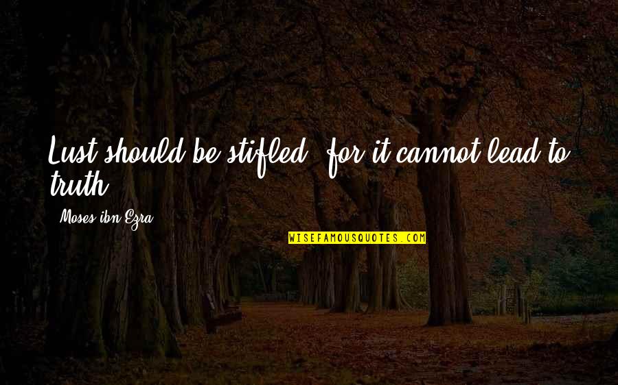 Stifled Quotes By Moses Ibn Ezra: Lust should be stifled, for it cannot lead Stifled Quotes By Moses Ibn Ezra: Lust should be stifled, for it cannot lead
