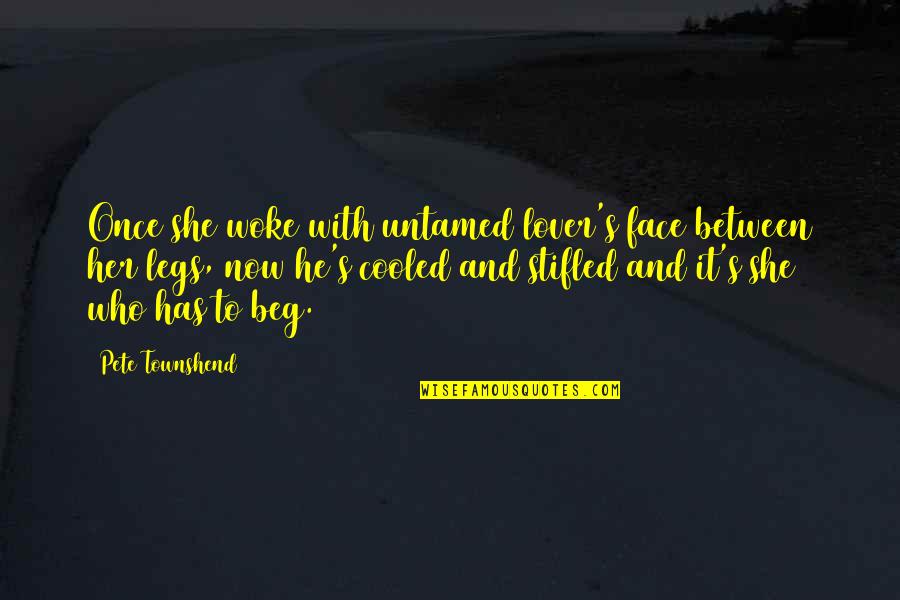 Stifled Quotes By Pete Townshend: Once she woke with untamed lover's face between Stifled Quotes By Pete Townshend: Once she woke with untamed lover's face between