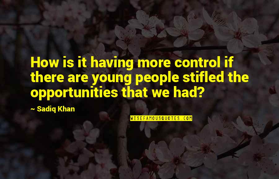 Stifled Quotes By Sadiq Khan: How is it having more control if there Stifled Quotes By Sadiq Khan: How is it having more control if there