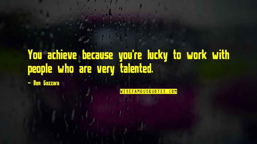 Stifles In Horses Quotes By Ben Gazzara: You achieve because you're lucky to work with