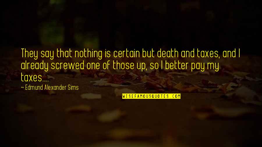 Stifles In Horses Quotes By Edmund Alexander Sims: They say that nothing is certain but death Stifles In Horses Quotes By Edmund Alexander Sims: They say that nothing is certain but death
