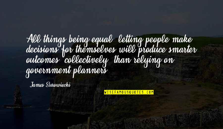 Stifles In Horses Quotes By James Surowiecki: All things being equal, letting people make decisions Stifles In Horses Quotes By James Surowiecki: All things being equal, letting people make decisions